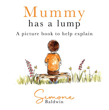 Mummy Has A Lump: A picture book to help explain by Simone Baldwin