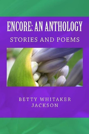 Encore: An Anthology: Stories and Poems by Betty Whitaker Jackson 9781729570814
