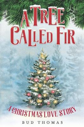 A Tree Called Fir: A Christmas Love Story by Bud Thomas 9781734547115