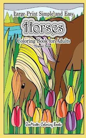 Travel Size Large Print Simple and Easy Horses Coloring Book for Adults: 5x8 Equestrian Coloring Book with Horses, Country Scenes, Flowers, and More for Relaxation and Stress Relief by Zenmaster Coloring Books 9781727133813