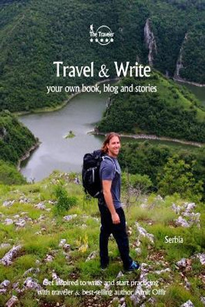 Travel & Write: Your Own Book, Blog and Stories - Serbia / Get Inspired to Write and Start Practicing by Amit Offir 9781727327168