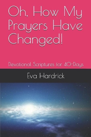 Oh, How My Prayers Have Changed!: Devotional Scriptures for 40-Days by Eva Hardrick 9781728802244