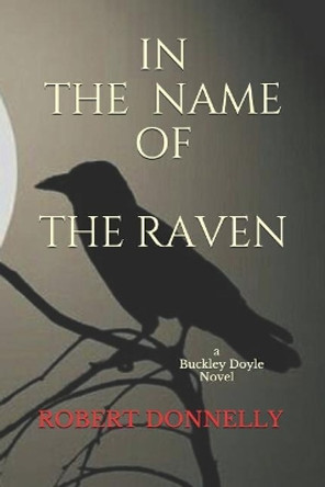 In the Name of the Raven: A Buckley Doyle Novel by Robert Donnelly 9781729418987