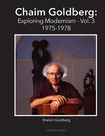 Chaim Goldberg: Exploring Modernism Vol 3 by Shalom Goldberg 9781729469859