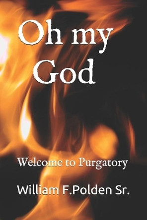 Oh my God: Welcome to Purgatory by William F Polden, Sr 9781729603765