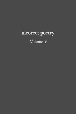 incorect poetry Volume V by T N Texter 9781734745122