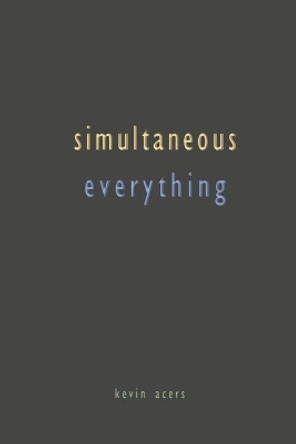 Simultaneous Everything by Kevin Acers 9781735755106