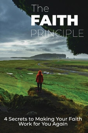 The Faith Principle: 4 Secrets to Making Your Faith Work For You Again by Don Mingo 9781732352537