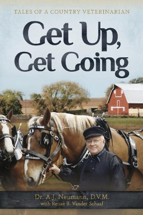 Get Up, Get Going: Tales of a Country Veterinarian by A J Neumann 9781732352636