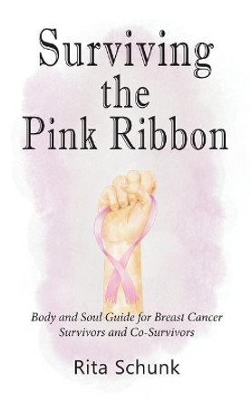 Surviving the Pink Ribbon: Body and Soul Guide for Breast Cancer Survivors and Co-Survivors by Rita Schunk 9781732419308