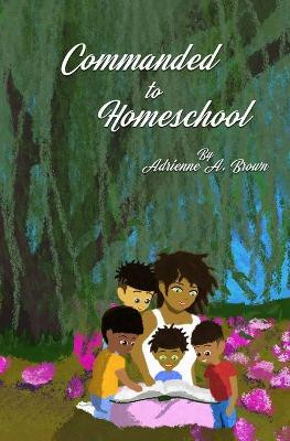 Commanded to Homeschool: The Story of My Freedom by Antonio Alexander 9781732540101