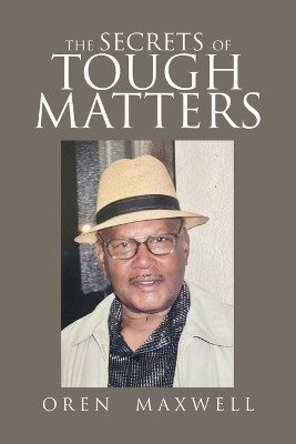 The Secrets of Tough Matters by Oren Maxwell 9781669875390