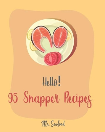 Hello! 95 Snapper Recipes: Best Snapper Cookbook Ever For Beginners [Book 1] by MR Seafood 9781710297751