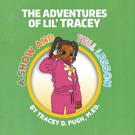 A Show and Tell Lesson: Adventures of Lil' Tracey by Tracey D Pugh M Ed 9781733020848