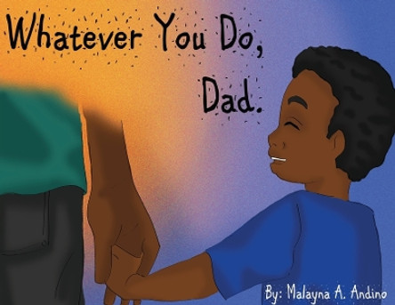 Whatever You Do, Dad. by Malayna Andino 9781736814116