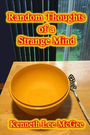 Random Thoughts of a Strange Mind by Kenneth Lee McGee 9781737044314