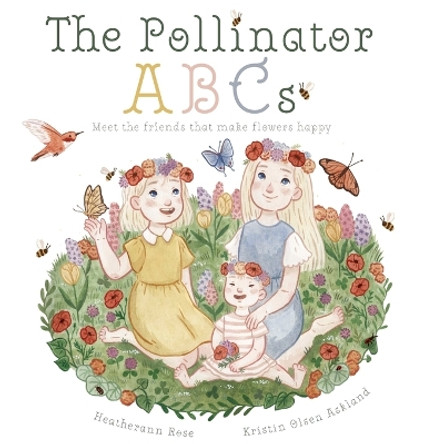 The Pollinator ABCs: Meet the friends that make flowers happy by Heatherann Rose 9781737933465