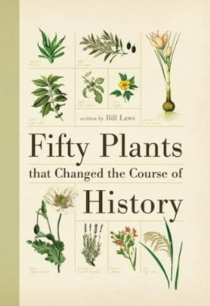 Fifty Plants That Changed the Course of History by Bill Laws 9781770855885