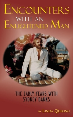 Encounters with an Enlightened Man: The Early Years with Sydney Banks by Linda Quiring 9781771433396