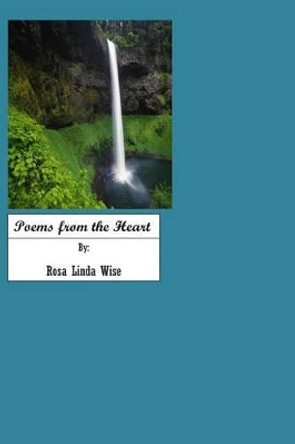 Poems From The Heart: My Poems by Rosa Linda Wise 9781484872918