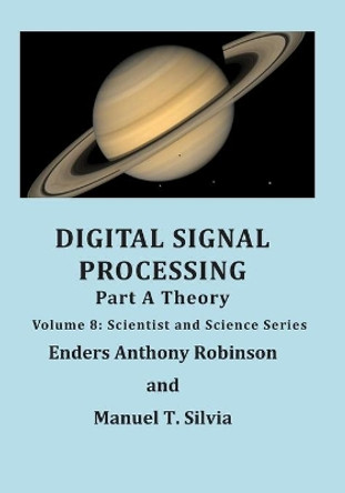 Digital Signal Processing Part A: Theory: Volume 8: Scientist and Science Series by Enders Anthony Robinson 9781710910421