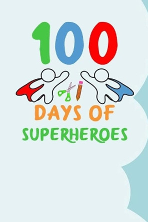 100 Days of Superheroes: 100 days of school activities ideas, 100th day of school book celebration ideas by Booki Nova 9781712186626