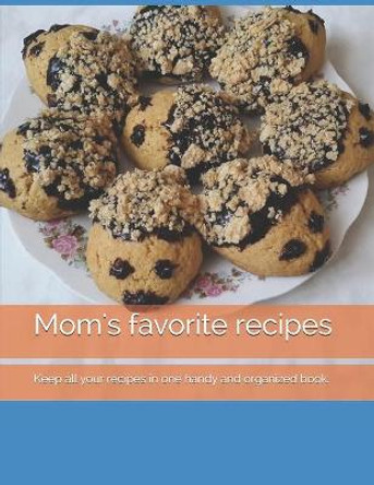 Mom's favorite recipes: Keep all your recipes in one handy and organized book. size 8,5&quot; x 11&quot;, 45 recipes, 92 pages. by Olga Kap 9781660914586