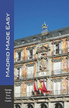 Madrid Made Easy: Sights, Walks, Dining, Hotels and More! Includes an excursion to Toledo (Europe Made Easy Travel Guides) by Andy Herbach 9781661399801