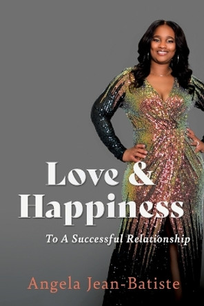 Love & Happiness: To A Successful Relationship by Angela Jean-Batiste 9781662813405