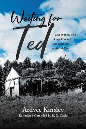 Waiting for Ted: Told by those who know him well and some folk on the sidelines by Ardyce Kinsley 9781662472473