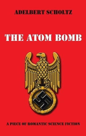 The Atom Bomb by Adelbert Scholtz 9781666743623