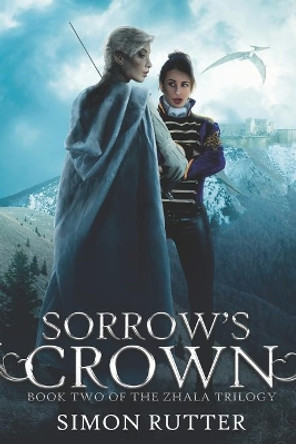 Sorrow's Crown: Book II of the Zhala Trilogy by Simon Rutter 9781670921079