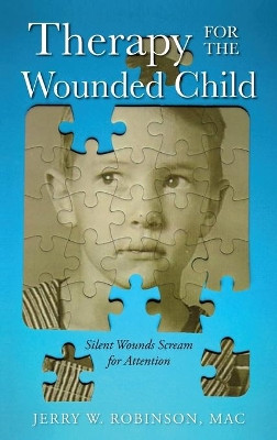 Therapy for the Wounded Child: Silent Wounds Scream for Attention by Mac Jerry W Robinson 9781685153489