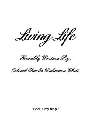 Living Life: Living with God's help by Colonel Charles Dahnmon Whitt 9781685243630