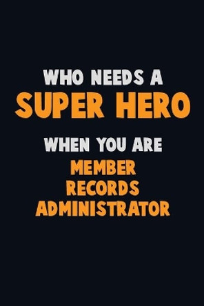 Who Need A SUPER HERO, When You Are Member Records Administrator: 6X9 Career Pride 120 pages Writing Notebooks by Emma Loren 9781672685849