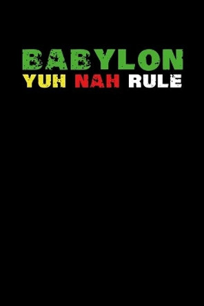 Babylon Yuh Nah Rule: Gift idea for reggae lovers and jamaican music addicts. 6 x 9 inches - 100 pages by Soul Books 9781674003627