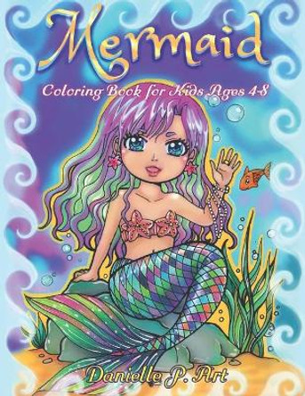 Mermaid Coloring Book for Kids Age 4-8: Cute, Adorable Mermaids Perfecty for Girls by Danielle P Art 9781688408098
