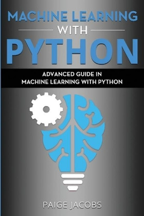 Machine Learning with Python: Advanced Guide in Machine Learning with Python by Paige Jacobs 9781675391457