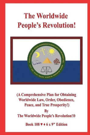 The Worldwide People's Revolution!: (A Comprehensive Plan for Obtaining Worldwide Law, Order, Obedience, Peace, and True Prosperity!) by Worldwide People Revolution! 9781675624784