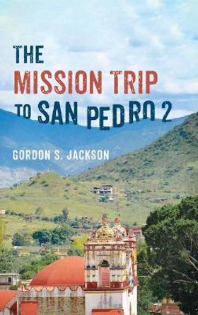 The Mission Trip to San Pedro 2 by Gordon S Jackson 9781666724813