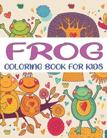 Frog Coloring Book for Kids: Delightful & Decorative Collection! Patterns of Frogs & Toads For Children's (40 beautiful illustrations Pages for hours of fun!) New year gift for kids by Mahleen Press 9781672409315