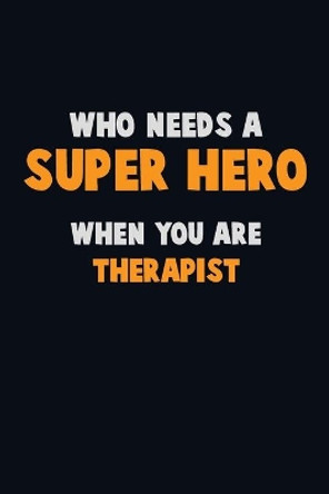 Who Need A SUPER HERO, When You Are Therapist: 6X9 Career Pride 120 pages Writing Notebooks by Emma Loren 9781675177419