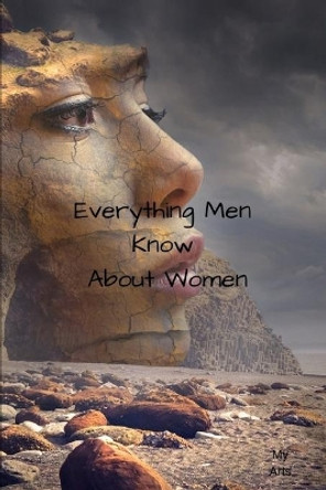 Everything Men Know About Women: A landmark book completely revised and updated to reveal everything men really know about the opposite sex. by My Arts 9781688820937