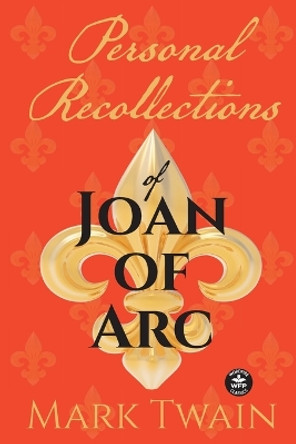Personal Recollections of Joan of Arc: And Other Tributes to the Maid of Orléans by Mark Twain 9781680573831