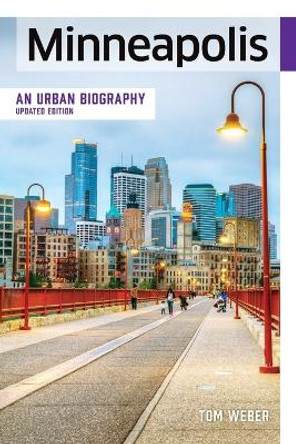 Minneapolis: An Urban Biography by Tom Weber 9781681342603