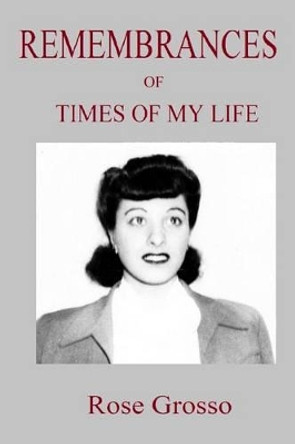 Remembrances of Times of My Life by Rose Grosso 9781682732786