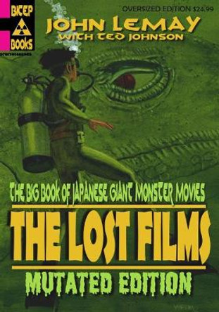 The Big Book of Japanese Giant Monster Movies: The Lost Films: Mutated Edition by Ted Johnson 9781701683945