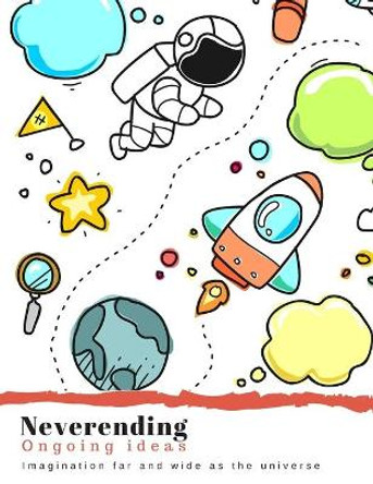 Neverending: Ongoing ideas. Imagination far and wide as the universe. by Jintana Pei 9781701800946