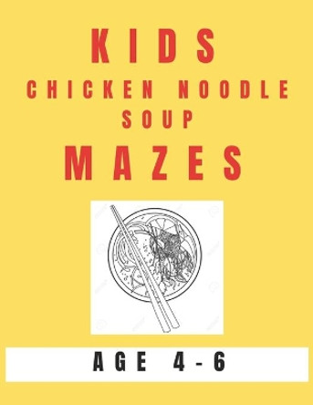 Kids Chicken Noodle Soup Mazes Age 4-6: A Maze Activity Book for Kids, Great for Developing Problem Solving Skills, Spatial Awareness, and Critical Thinking Skills by My Sweet Books 9781704529301