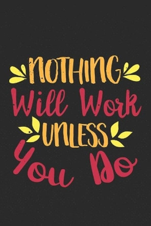Nothing Will Work Unless You Do: Feel Good Reflection Quote for Work - Employee Co-Worker Appreciation Present Idea - Office Holiday Party Gift Exchange by Inspired Lines 9781704773889